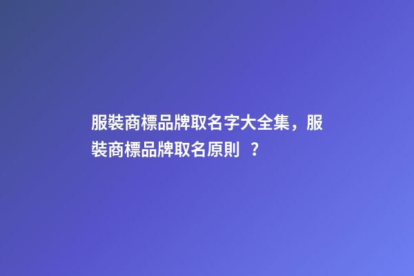 服裝商標品牌取名字大全集，服裝商標品牌取名原則？-第1張-商標起名-玄機派